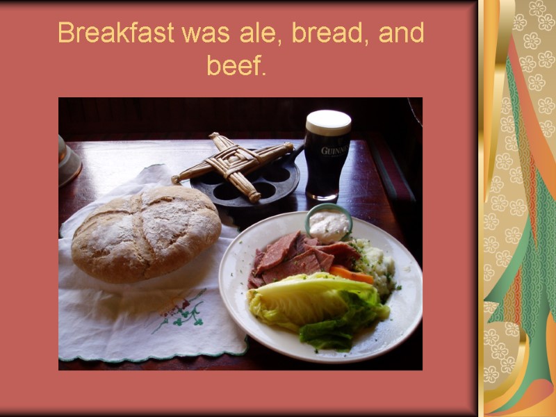 Breakfast was ale, bread, and beef.